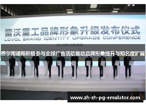 费尔南德斯积极参与全球广告活动推动品牌形象提升与知名度扩展 费尔南德斯积极参与全球广告活动推动品牌形象提升与知名度扩展